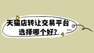 天貓店轉(zhuǎn)讓交易平臺選擇哪個才好？