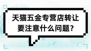 天貓五金專營(yíng)店轉(zhuǎn)讓要注意什么問題？